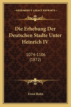 Paperback Die Erhebung Der Deutschen Stadte Unter Heinrich IV: 1074-1106 (1872) [German] Book