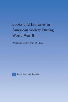 Books and Libraries in American Society during World War II: Weapons in the War of Ideas (Studies in American Popular History and Culture)