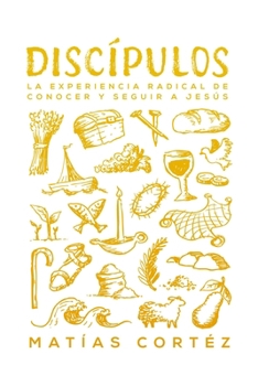 Discipulos: La experiencia radical de conocer y seguir a Jesús (Spanish Edition)