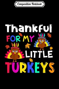 Composition Notebook: Thankful For My Little Turkeys Adorable Turkey Thanksgiving  Journal/Notebook Blank Lined Ruled 6x9 100 Pages