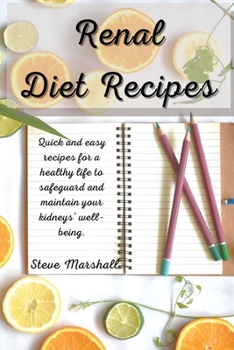 Renal Diet: Quick and easy recipes for a healthy life to safeguard and maintain your kidneys' well-being.
