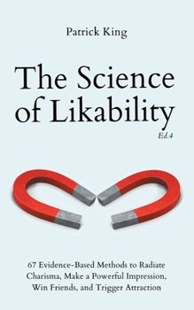 Paperback The Science of Likability: 67 Evidence-Based Methods to Radiate Charisma, Make a Powerful Impression, Win Friends, and Trigger Attraction (4th Ed.) Book
