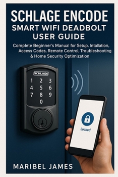 Schlage Encode Smart WiFi Deadbolt User Guide: Complete Beginner’s Manual for Setup, Installation, Access Codes, Remote Control, Troubleshooting & Home Security Optimization