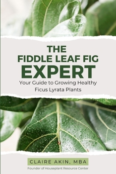 Paperback The Fiddle Leaf Fig Expert: Your Guide to Growing Healthy Ficus Lyrata Plants Book