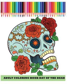 Paperback Adult Coloring Book Day Of The Dead: Dia De Los Muertos (Reduce Stress and Bring Balance with +100 Sugar Skulls Coloring Pages) Book