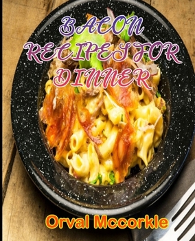 Paperback Bacon Recipes for Dinner: 150 recipe Delicious and Easy The Ultimate Practical Guide Easy bakes Recipes From Around The World Bacon cookbook Book