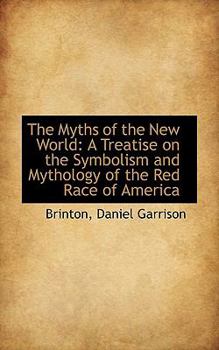 Paperback The Myths of the New World: A Treatise on the Symbolism and Mythology of the Red Race of America Book