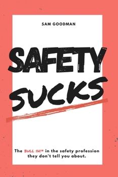 Safety Sucks!: The Bull $H!# in the Safety Profession They Don't Tell You About.