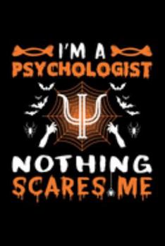 I'm A Psychologist Nothing Scares Me: Psychologist Halloween Gift, Lined Notebook, 6" x 9", 120 Pages