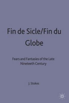 Fin De Siecle/Fin Du Globe: Fears and Fantasies of the Late Nineteenth Century