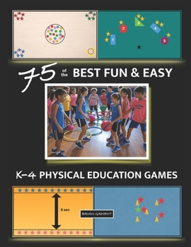 Paperback 75 of the BEST FUN & EASY K-4 PHYSICAL EDUCATION GAMES: For Elementary P.E. Book