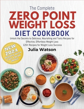 Paperback The Complete Zero Point weight loss Diet Cookbook: Unlock the Secrets to Delicious, Nourishing and Tasty Recipes for Effective, Effortless Weight Loss Book