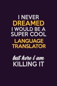 Paperback I Never Dreamed I Would Be A Super cool Language Translator But Here I Am Killing It: Career journal, notebook and writing journal for encouraging men Book