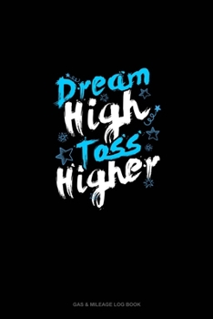 Paperback Dream High Toss Higher: Gas & Mileage Log Book