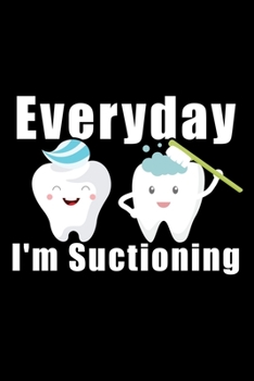 Every day I'm Suctioning: Dental Dentist Notebook Journal composition notebook gift, Blank Line journal for dentist, dentists, dental assistant, dental technician, surgeon, orthodontist