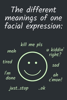 The different meanings of one facial expression: meh, kill me pls, u kiddin' right, sad, ah c'mon, ..ok, just stop, I'm done, tired: Cool & Witty Gift ... / Journal (Lined | 6" x 9" | 120 pages)