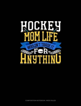 Paperback Hockey Mom Life Wouldn't Trade It For Anything: Composition Notebook: Wide Ruled Book