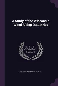 Paperback A Study of the Wisconsin Wood-Using Industries Book