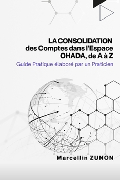 Paperback La Consolidation des Comptes dans l'Espace OHADA, de A à Z: Guide Pratique élaboré par un Praticien [French] Book