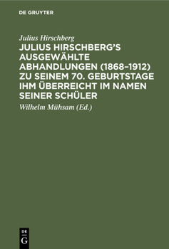 Hardcover Julius Hirschberg's Ausgewählte Abhandlungen (1868-1912) Zu Seinem 70. Geburtstage Ihm Überreicht Im Namen Seiner Schüler [German] Book