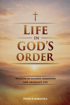 LIFE IN GOD’S ORDER: Walking in Sonship, Dominion, and Abundant Life