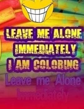 Paperback Leave Me Alone Immediately I am Coloring Part 18: An Adult Coloring Book