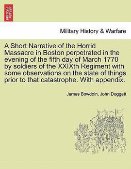 Paperback A Short Narrative of the Horrid Massacre in Boston Perpetrated in the Evening of the Fifth Day of March 1770 by Soldiers of the Xxixth Regiment with S Book