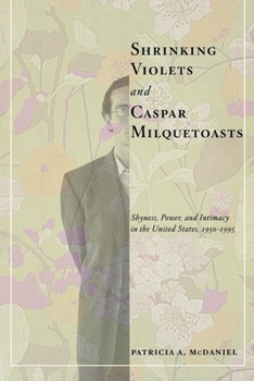 Paperback Shrinking Violets and Caspar Milquetoasts: Shyness, Power, and Intimacy in the United States, 1950-1995 Book