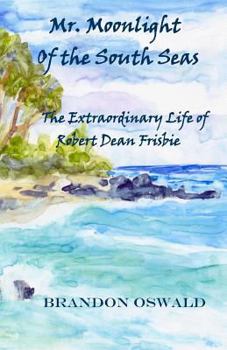 Paperback Mr. Moonlight of the South Seas: The Extraordinary life of Robert Dean Frisbie Book