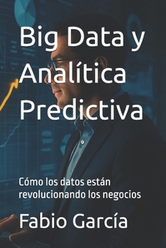 Paperback Big Data y Analítica Predictiva: Cómo los datos están revolucionando los negocios [Spanish] Book