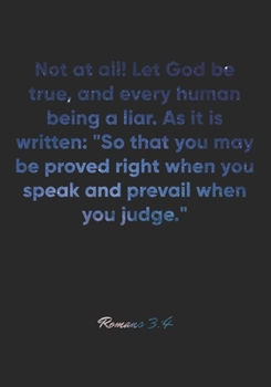 Paperback Romans 3: 4 Notebook: Not at all! Let God be true, and every human being a liar. As it is written: "So that you may be proved ri Book