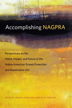 Accomplishing NAGPRA: Perspectives on the Intent, Impact, and Future of the Native American Graves Protection and Repatriation Act - Book  of the First Peoples: New Directions in Indigenous Studies