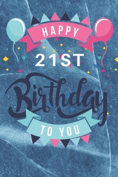 Happy 21st Birthday: 21st Birthday Gift / Journal / Notebook / Diary / Unique Greeting & Birthday Card Alternative