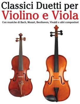 Paperback Classici Duetti Per Violino E Viola: Facile Violino! Con Musiche Di Bach, Mozart, Beethoven, Vivaldi E Altri Compositori [Italian] Book