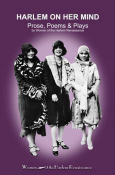 Paperback Harlem on Her Mind: Prose, Poems & Plays by Women of the Harlem Renaissance (Voices Restored: Women of the Harlem Renaissance) Book