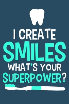 I Create Smiles What's Your Superpower?: Blank Lined Notebook Journal: Gifts For Dentist Dental Hygienist Perfect Teeth Him Her 6x9 | 110 Blank  Pages | Plain White Paper | Soft Cover Book