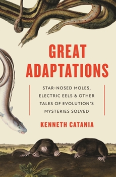 Hardcover Great Adaptations: Star-Nosed Moles, Electric Eels, and Other Tales of Evolution's Mysteries Solved Book