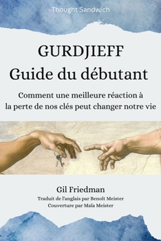 Paperback Gurdjieff: Guide du débutant: Comment une meilleure réaction à la perte de nos clés peut changer notre vie [French] Book