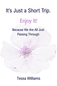 Paperback It's Just a Short Trip. Enjoy It!: Because We Are All Just Passing Through Book