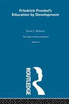 Friedrich Froebel's Education by Development: The Second Part of the Pedagogics of the Kindergarten