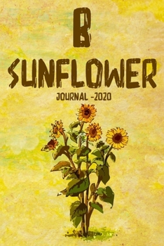 B Sunflower Journal 2020: Ideal Gift, Sunflower journal to write in for women, Girl, Lined and decorated journal, Glossy Cover, Sunflowers, travel journal, 120page, 6 x 9 inches