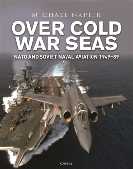 Hardcover Over Cold War Seas: NATO and Soviet Naval Aviation, 1949-89 Book