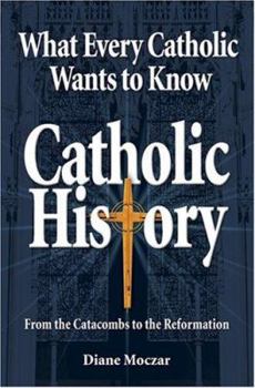 Paperback What Every Catholic Wants to Know: Catholic History: From the Catacombs to the Reformation Book