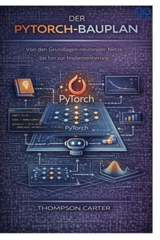 Paperback Der PyTorch-Bauplan: Von den Grundlagen neuronaler Netze bis hin zur Implementierung [German] Book