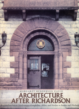 Hardcover Architecture After Richardson: Regionalism Before Modernism--Longfellow, Alden, and Harlow in Boston and Pittsburgh Book