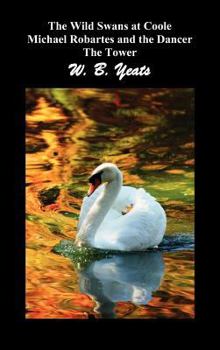Hardcover The Wild Swans at Coole, Michael Robartes and the Dancer, the Tower (Three Collections of Yeats' Poems) Book