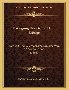 Paperback Darlegung Der Grunde Und Erfolge: Der Seit Dem Allerhochsten Diplome Vom 20 Oktober 1860 (1861) [German] Book