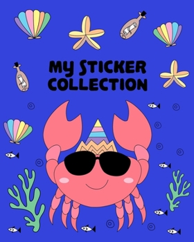 MY Sticker Collection: Cute Unicorn Crab Party - To put stickers in ultimate blank permanent sticker album for Collecting, Sketching, Writing, ... Boys, Kids, Teens (Creative Journal Album)