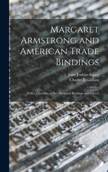 Hardcover Margaret Armstrong and American Trade Bindings: With a Checklist of her Designed Bindings and Covers Book