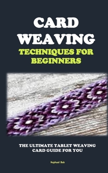 Paperback Card Weaving Techniques for Beginners: The Ultimate Tablet Weaving Card Guide for You Book